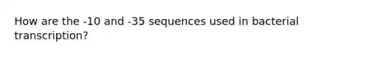 How are the -10 and -35 sequences used in bacterial transcription?