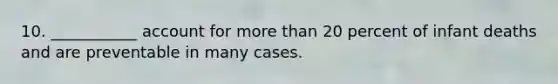 10. ___________ account for more than 20 percent of infant deaths and are preventable in many cases.