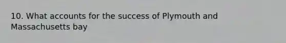 10. What accounts for the success of Plymouth and Massachusetts bay