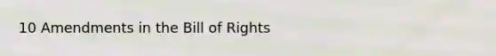 10 Amendments in the Bill of Rights