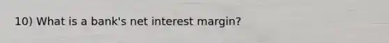 10) What is a bank's net interest margin?