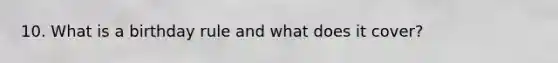 10. What is a birthday rule and what does it cover?