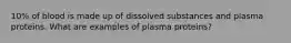 10% of blood is made up of dissolved substances and plasma proteins. What are examples of plasma proteins?