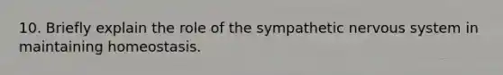 10. Briefly explain the role of the sympathetic nervous system in maintaining homeostasis.