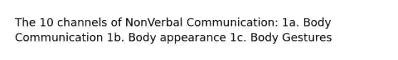 The 10 channels of NonVerbal Communication: 1a. Body Communication 1b. Body appearance 1c. Body Gestures