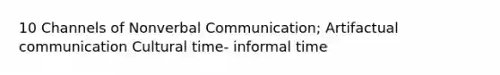 10 Channels of Nonverbal Communication; Artifactual communication Cultural time- informal time