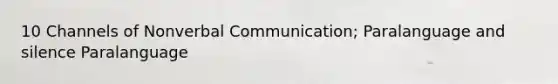 10 Channels of Nonverbal Communication; Paralanguage and silence Paralanguage