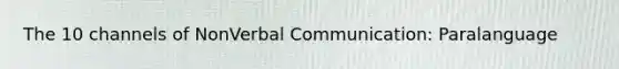 The 10 channels of NonVerbal Communication: Paralanguage
