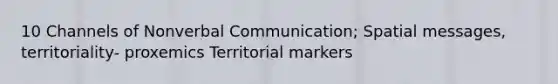 10 Channels of Nonverbal Communication; Spatial messages, territoriality- proxemics Territorial markers