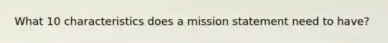 What 10 characteristics does a mission statement need to have?