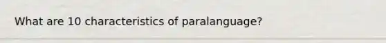 What are 10 characteristics of paralanguage?