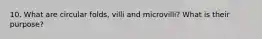 10. What are circular folds, villi and microvilli? What is their purpose?