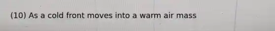 (10) As a cold front moves into a warm air mass