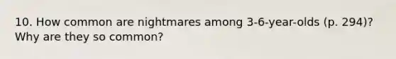 10. How common are nightmares among 3-6-year-olds (p. 294)? Why are they so common?