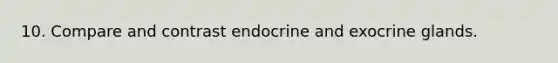 10. Compare and contrast endocrine and exocrine glands.