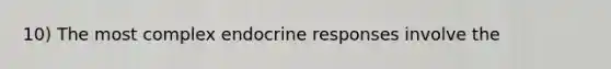 10) The most complex endocrine responses involve the