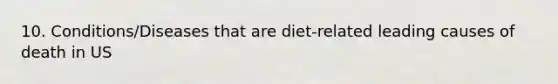 10. Conditions/Diseases that are diet-related leading causes of death in US