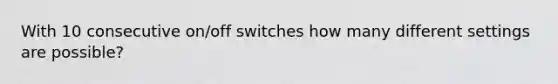 With 10 consecutive on/off switches how many different settings are possible?