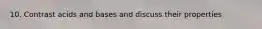 10. Contrast acids and bases and discuss their properties