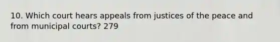 10. Which court hears appeals from justices of the peace and from municipal courts? 279