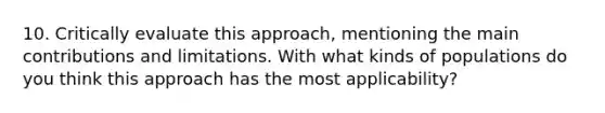 10. Critically evaluate this approach, mentioning the main contributions and limitations. With what kinds of populations do you think this approach has the most applicability?