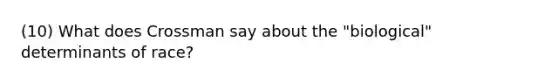 (10) What does Crossman say about the "biological" determinants of race?