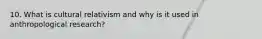 10. What is cultural relativism and why is it used in anthropological research?