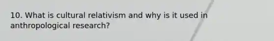 10. What is cultural relativism and why is it used in anthropological research?