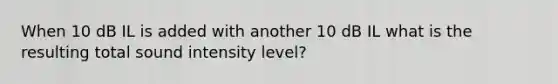 When 10 dB IL is added with another 10 dB IL what is the resulting total sound intensity level?