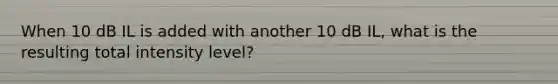 When 10 dB IL is added with another 10 dB IL, what is the resulting total intensity level?