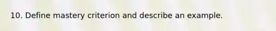 10. Define mastery criterion and describe an example.