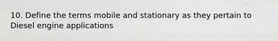 10. Define the terms mobile and stationary as they pertain to Diesel engine applications