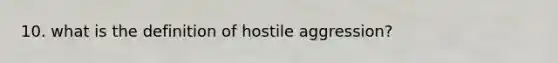 10. what is the definition of hostile aggression?