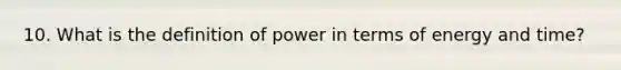 10. What is the definition of power in terms of energy and time?