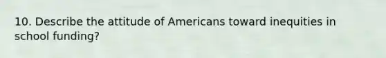 10. Describe the attitude of Americans toward inequities in school funding?