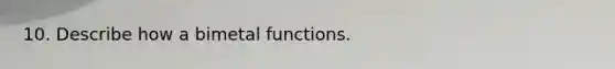 10. Describe how a bimetal functions.