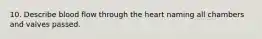 10. Describe blood flow through the heart naming all chambers and valves passed.