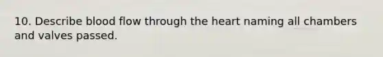 10. Describe blood flow through the heart naming all chambers and valves passed.