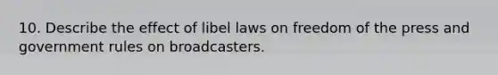 10. Describe the effect of libel laws on freedom of the press and government rules on broadcasters.