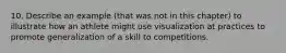 10. Describe an example (that was not in this chapter) to illustrate how an athlete might use visualization at practices to promote generalization of a skill to competitions.