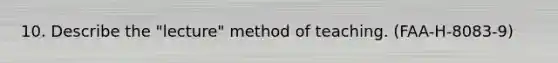 10. Describe the "lecture" method of teaching. (FAA-H-8083-9)