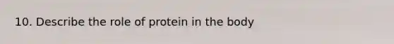 10. Describe the role of protein in the body