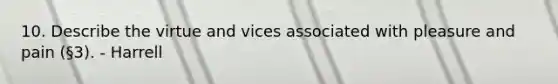 10. Describe the virtue and vices associated with pleasure and pain (§3). - Harrell