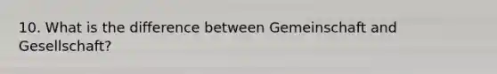 10. What is the difference between Gemeinschaft and Gesellschaft?