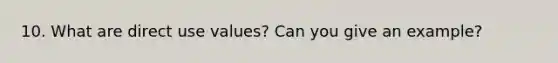 10. What are direct use values? Can you give an example?