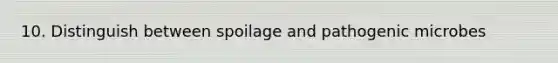 10. Distinguish between spoilage and pathogenic microbes