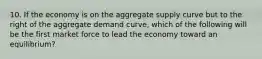 10. If the economy is on the aggregate supply curve but to the right of the aggregate demand curve, which of the following will be the first market force to lead the economy toward an equilibrium?