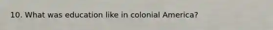 10. What was education like in colonial America?