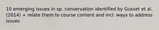 10 emerging issues in sp. conservation identified by Gusset et al. (2014) + relate them to course content and incl. ways to address issues