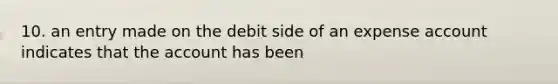 10. an entry made on the debit side of an expense account indicates that the account has been